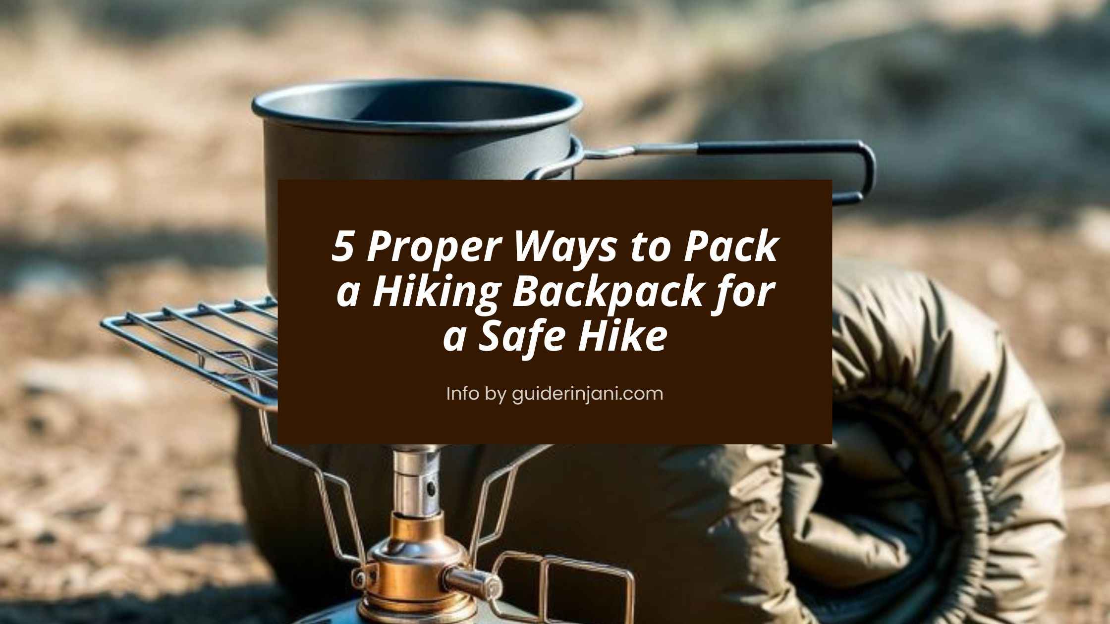 5 Proper Ways to Pack a Hiking Backpack for a Safe Hike