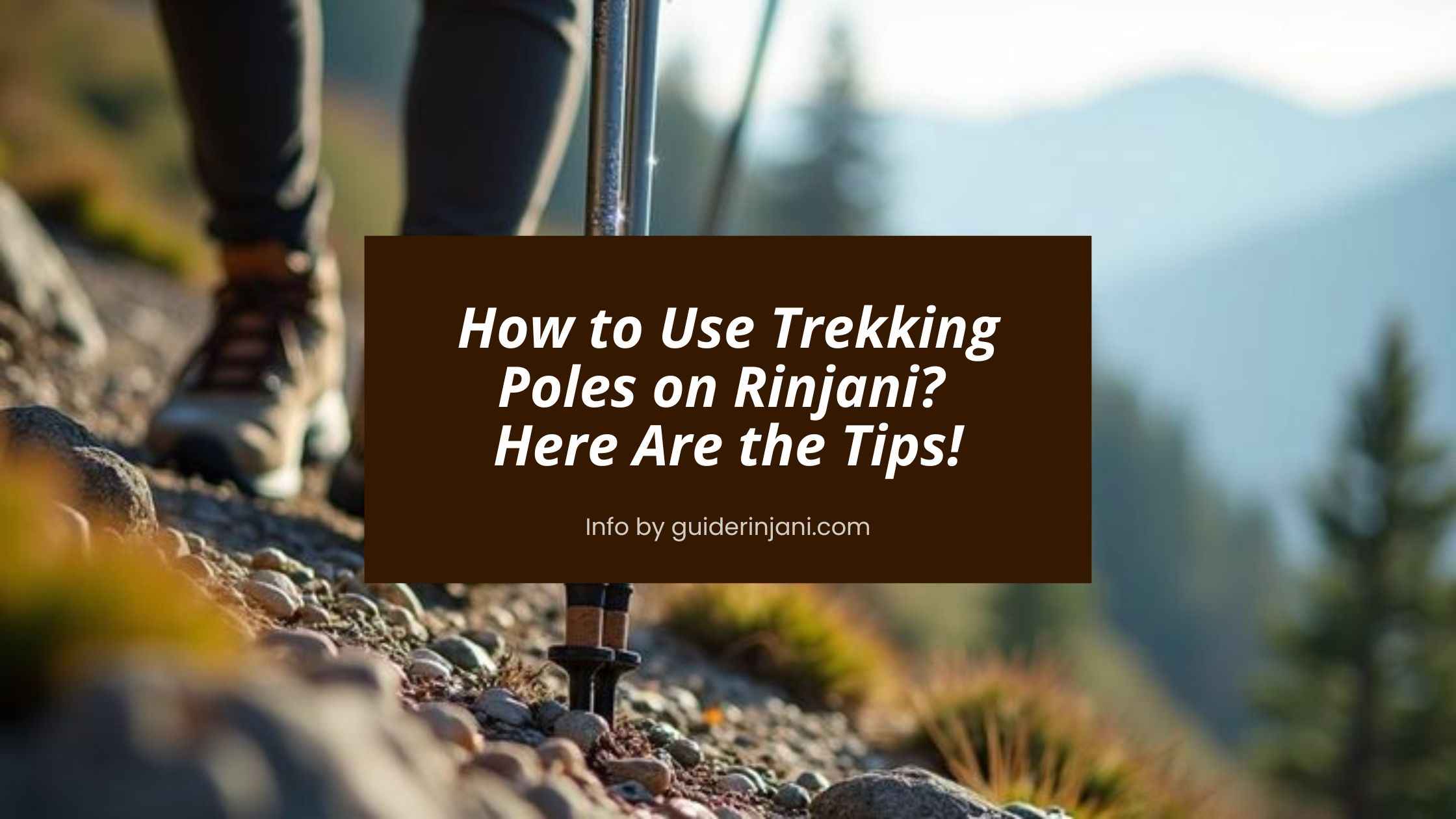 How to Use Trekking Poles on Mount Rinjani? Here Are the Tips!