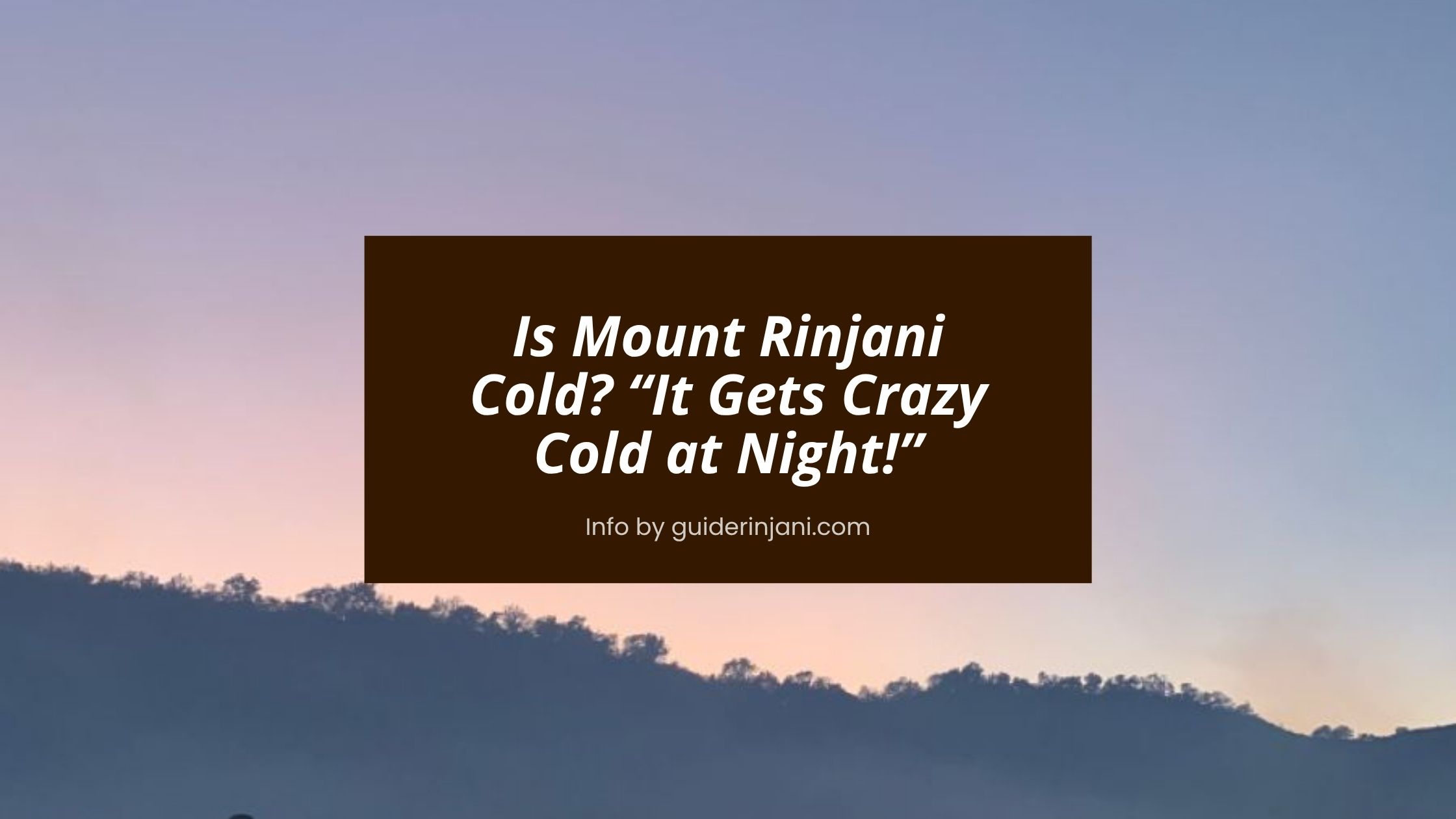 Is Mount Rinjani Cold? “It Gets Crazy Cold at Night!”