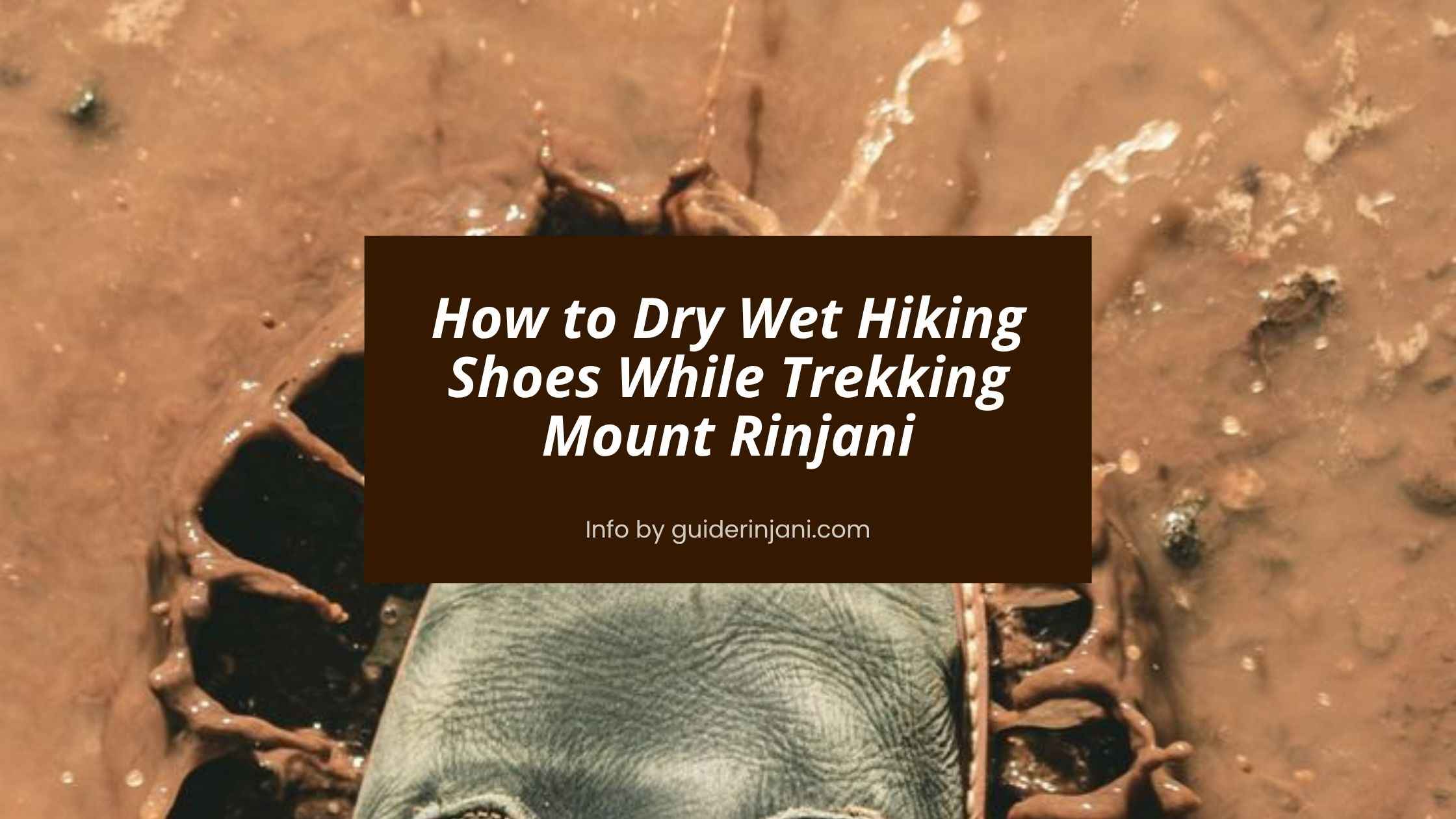 How to Dry Wet Hiking Shoes While Trekking Mount Rinjani